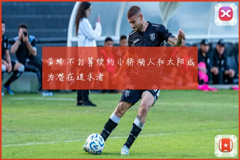 黄蜂不打算续约小桥湖人和太阳成为潜在追求者